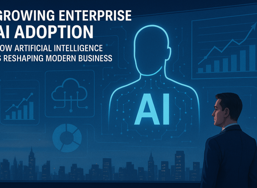 Growing Enterprise AI Adoption: How Artificial Intelligence is Reshaping Modern Business